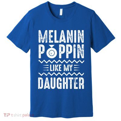 Melanin Poppin Like My Daughter Gift Premium T-Shirt