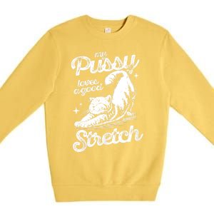 My Pussy Love A Good Stretch Funny Raunchy Cat Funny Meme Premium Crewneck Sweatshirt