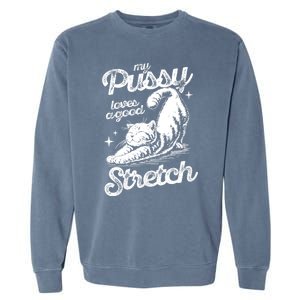 My Pussy Love A Good Stretch Funny Raunchy Cat Funny Meme Garment-Dyed Sweatshirt