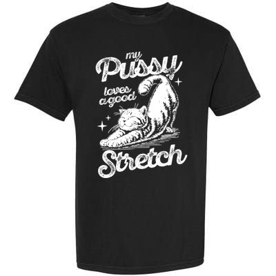 My Pussy Love A Good Stretch Funny Raunchy Cat Funny Garment-Dyed Heavyweight T-Shirt