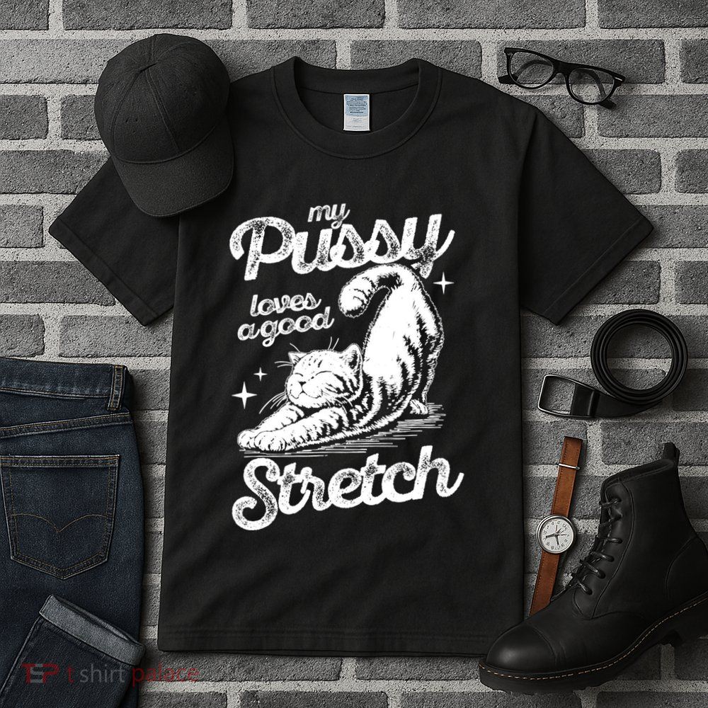 My Pussy Love A Good Stretch Funny Raunchy Cat Funny Tall T-Shirt