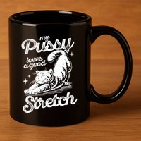 My Pussy Love A Good Stretch Funny Raunchy Cat Funny 11oz C Handle Ceramic Mug