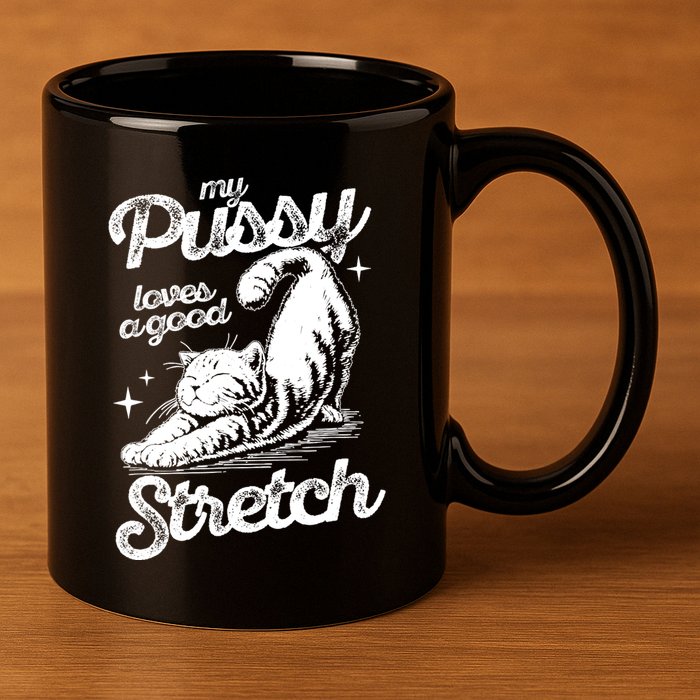 My Pussy Love A Good Stretch Funny Raunchy Cat Funny 11oz C Handle Ceramic Mug