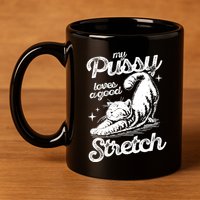 My Pussy Love A Good Stretch Funny Raunchy Cat Funny 11oz C Handle Ceramic Mug
