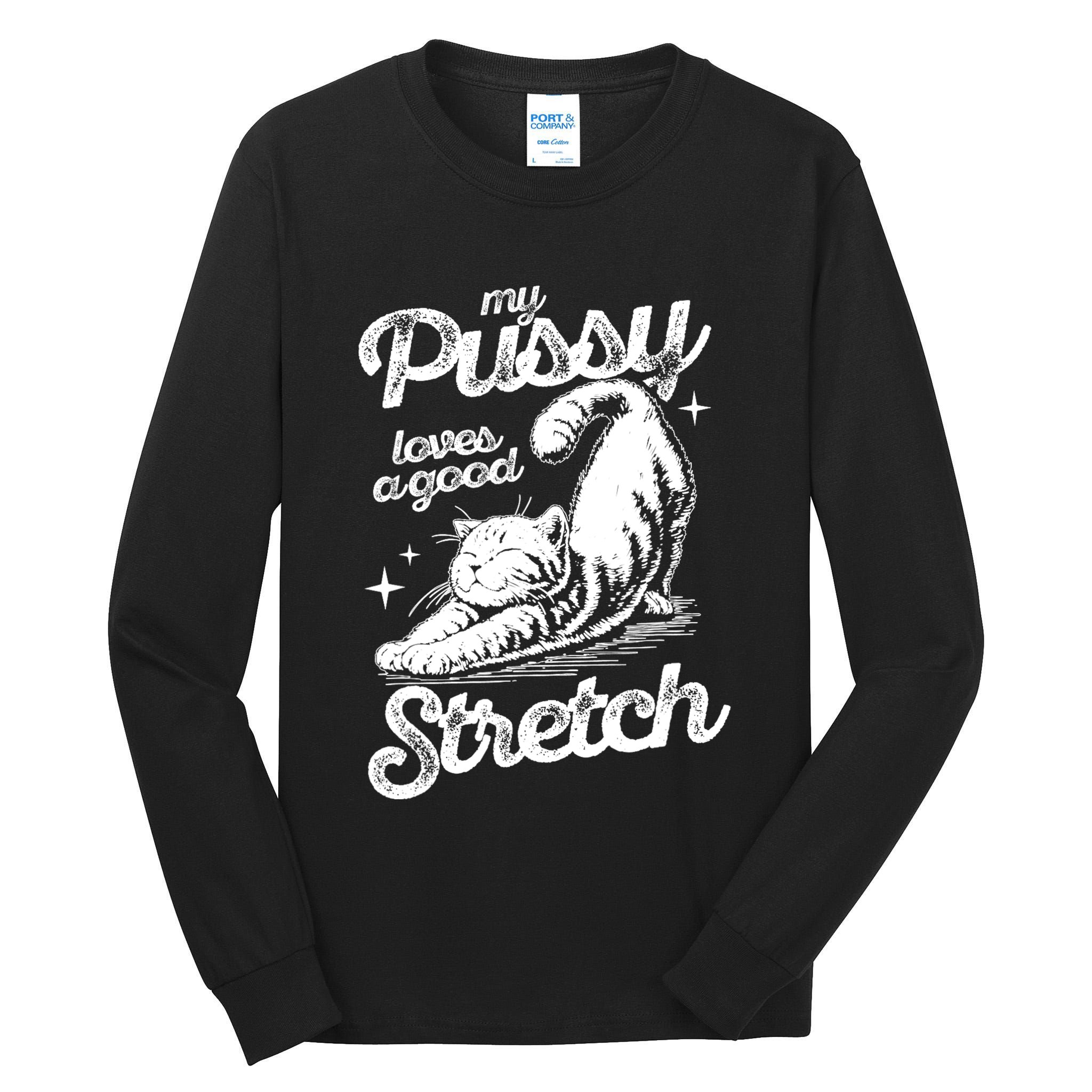 My Pussy Love A Good Stretch Funny Raunchy Cat Funny Tall Long Sleeve T-Shirt