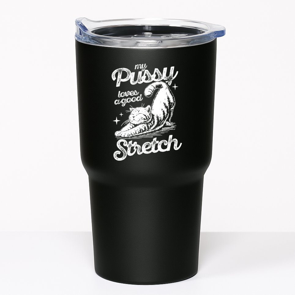 My Pussy Love A Good Stretch Funny Raunchy Cat Funny Tumbler