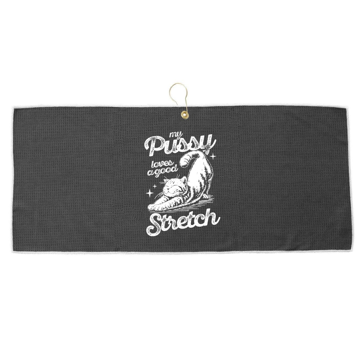 My Pussy Love A Good Stretch Funny Raunchy Cat Funny Large Microfiber Waffle Golf Towel
