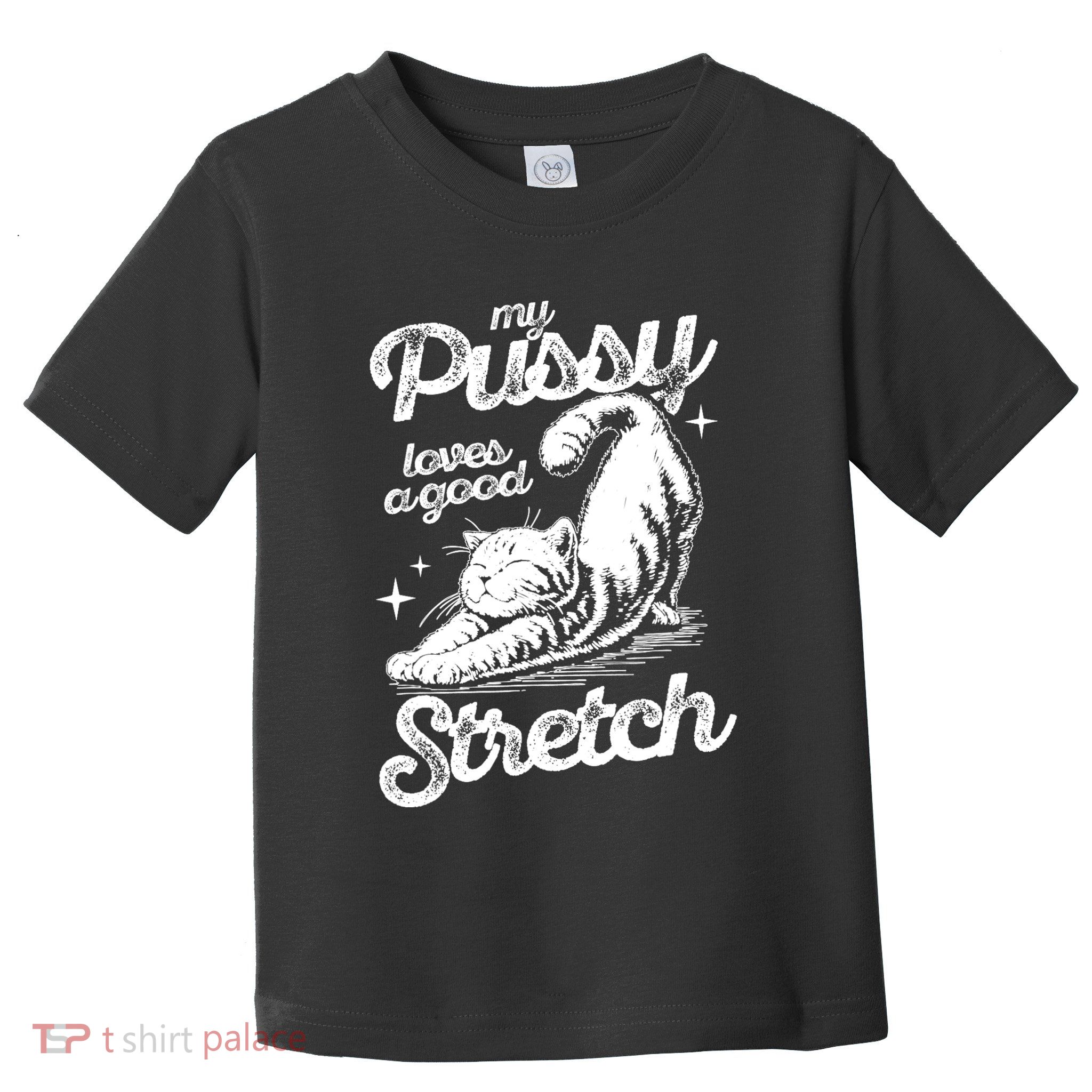 My Pussy Love A Good Stretch Funny Raunchy Cat Funny Toddler T-Shirt