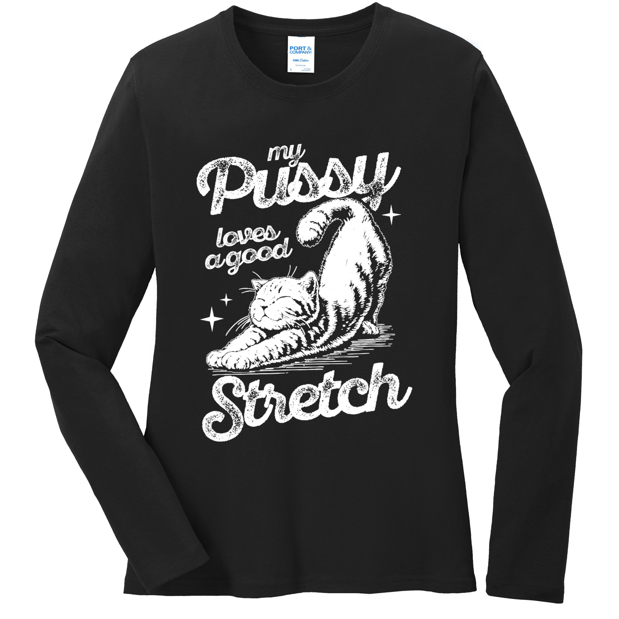 My Pussy Love A Good Stretch Funny Raunchy Cat Funny Ladies Long Sleeve Shirt