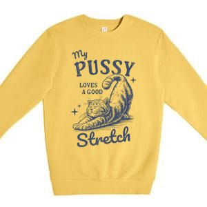 My Pussy Love A Good Stretch Funny Raunchy Cat Meme Premium Crewneck Sweatshirt