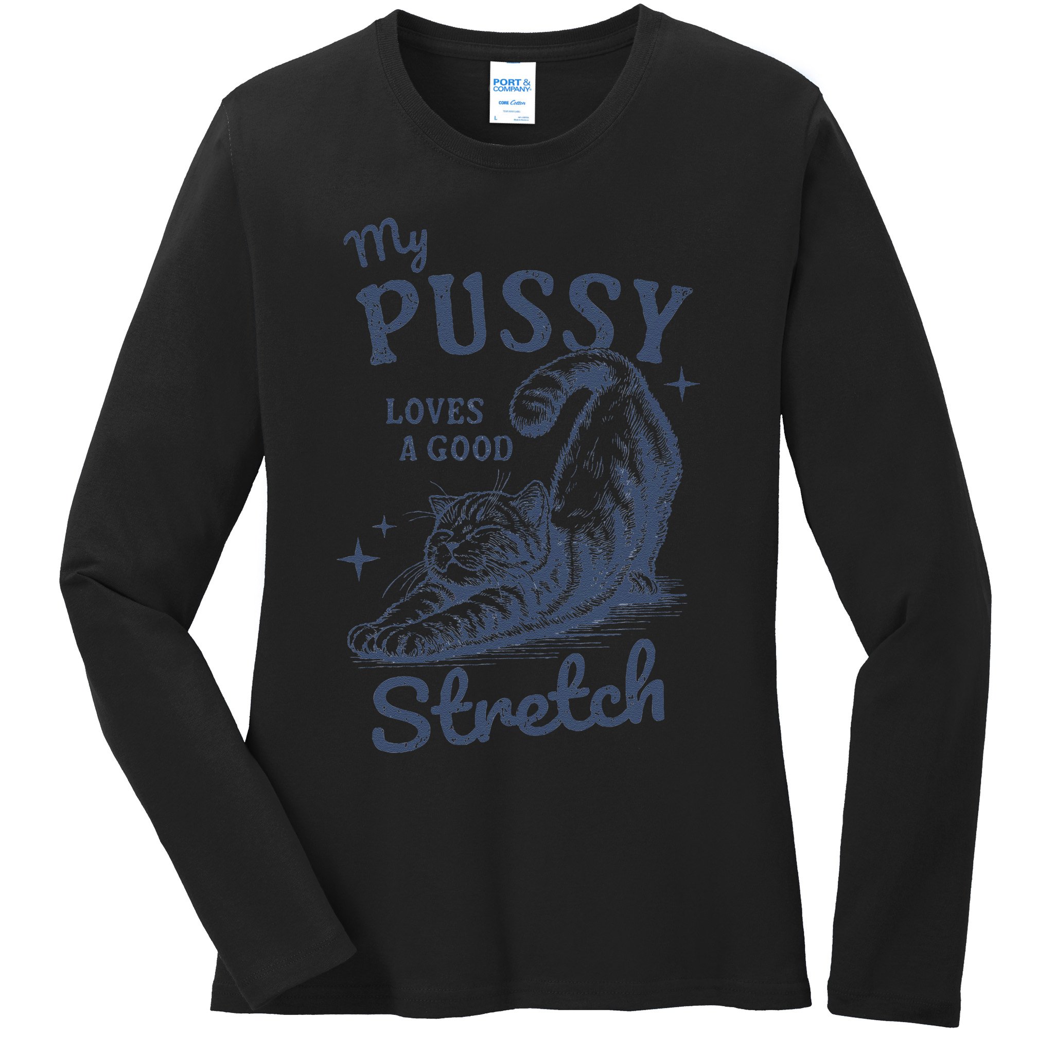 My Pussy Love A Good Stretch Funny Raunchy Cat Meme Ladies Long Sleeve Shirt