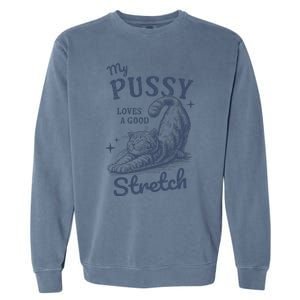 My Pussy Love A Good Stretch Funny Raunchy Cat Meme Garment-Dyed Sweatshirt