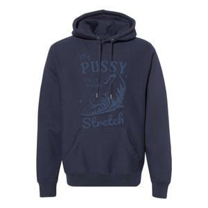 My Pussy Love A Good Stretch Funny Raunchy Cat Meme Premium Hoodie