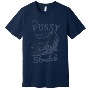 My Pussy Love A Good Stretch Funny Raunchy Cat Meme Premium T-Shirt