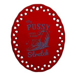 My Pussy Love A Good Stretch Funny Raunchy Cat Meme Ceramic Oval Ornament