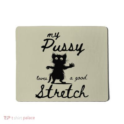 My Pussy Love A Good Stretch Funny Raunchy Cat Meme Mousepad
