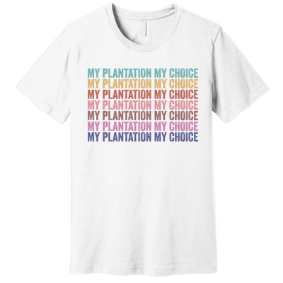 My Plantation My Choice Premium T-Shirt