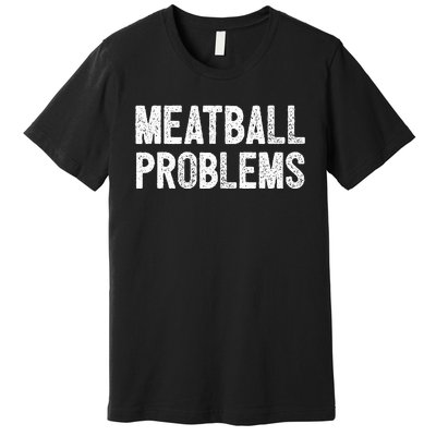 Meatball Problems Premium T-Shirt