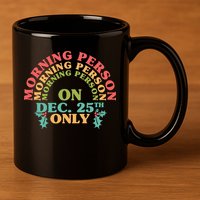 Morning Person On Dec 25th Only Funny Christmas 11oz C Handle Ceramic Mug