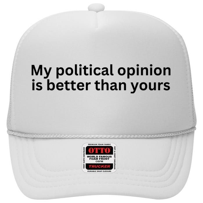 My Political Opinion Is Better Than Yours High Crown Mesh Back Trucker Hat