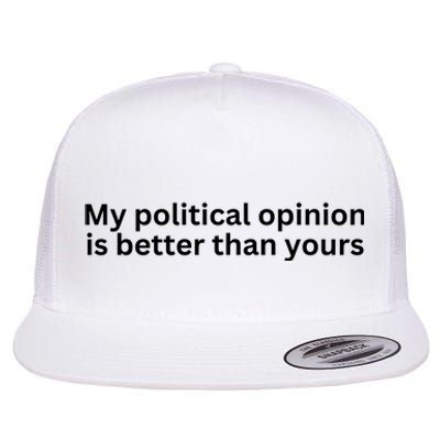 My Political Opinion Is Better Than Yours Flat Bill Trucker Hat