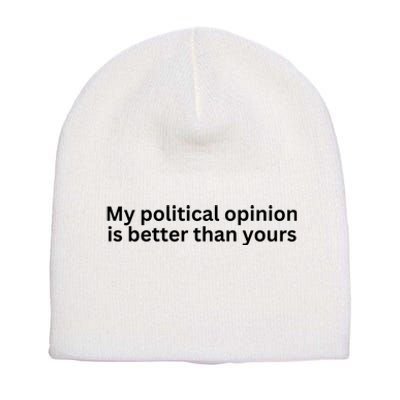 My Political Opinion Is Better Than Yours Short Acrylic Beanie