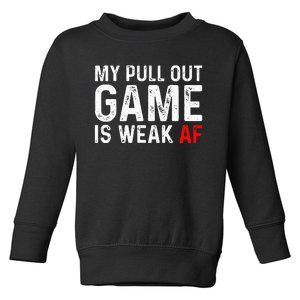 My Pull Out Game Is Weak My Pull Out Game Is Weak AF Toddler Sweatshirt