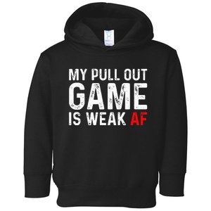 My Pull Out Game Is Weak My Pull Out Game Is Weak AF Toddler Hoodie