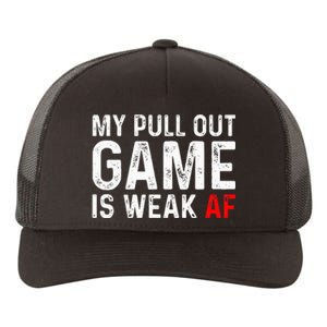 My Pull Out Game Is Weak My Pull Out Game Is Weak Af Yupoong Adult 5-Panel Trucker Hat