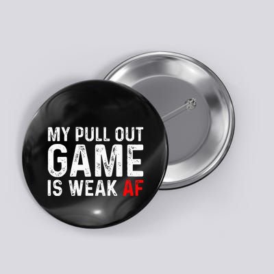 My Pull Out Game Is Weak My Pull Out Game Is Weak Af Button