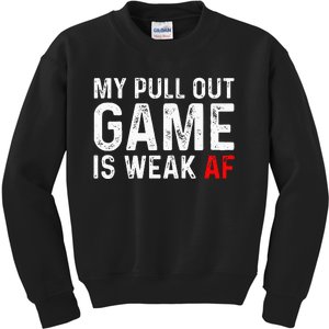 My Pull Out Game Is Weak My Pull Out Game Is Weak Af Kids Sweatshirt