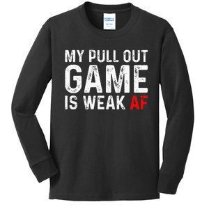 My Pull Out Game Is Weak My Pull Out Game Is Weak Af Kids Long Sleeve Shirt