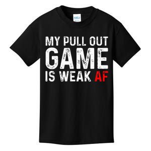 My Pull Out Game Is Weak My Pull Out Game Is Weak Af Kids T-Shirt