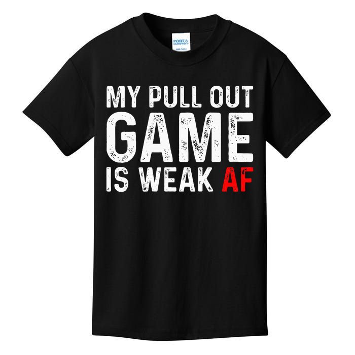 My Pull Out Game Is Weak My Pull Out Game Is Weak Af Kids T-Shirt