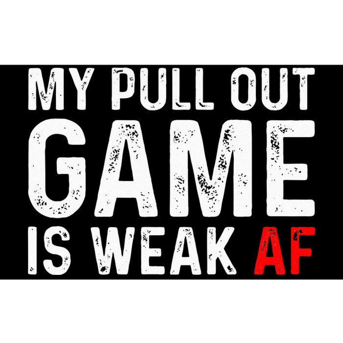 My Pull Out Game Is Weak My Pull Out Game Is Weak AF Bumper Sticker