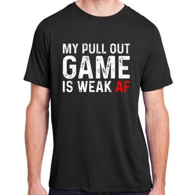 My Pull Out Game Is Weak My Pull Out Game Is Weak AF Adult ChromaSoft Performance T-Shirt