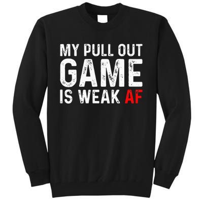 My Pull Out Game Is Weak My Pull Out Game Is Weak AF Tall Sweatshirt