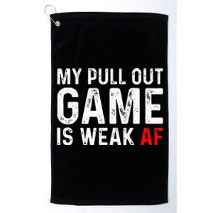 My Pull Out Game Is Weak My Pull Out Game Is Weak AF Platinum Collection Golf Towel