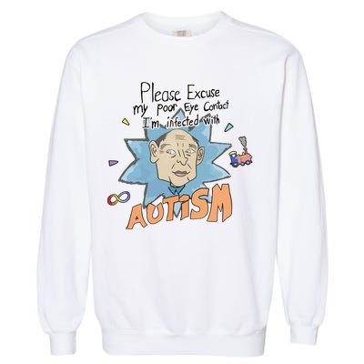 Marcus Pork Please Excuse My Poor Eye Contact IM Infected With Autism Garment-Dyed Sweatshirt