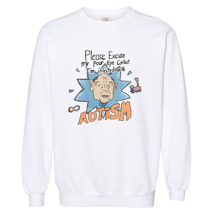 Marcus Pork Please Excuse My Poor Eye Contact IM Infected With Autism Garment-Dyed Sweatshirt