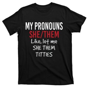 My Pronouns She Them Like Let Me She Them Titties T-Shirt