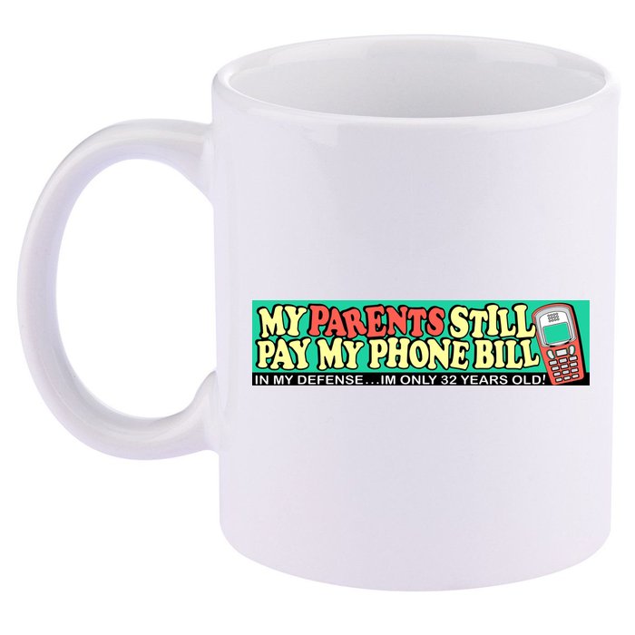 My Parents Still Pay My Phone Bill Bumper 11oz C Handle Ceramic Mug