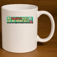 My Parents Still Pay My Phone Bill Bumper 11oz C Handle Ceramic Mug