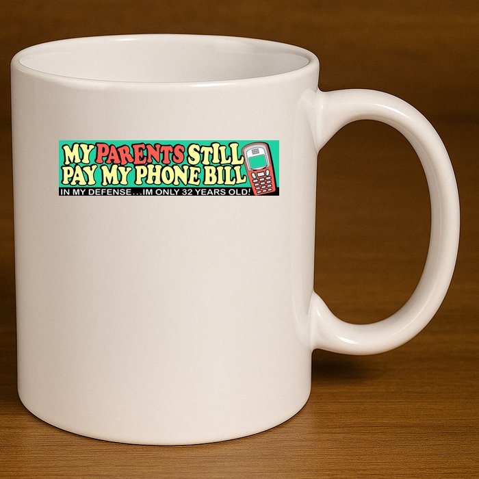 My Parents Still Pay My Phone Bill Bumper 11oz C Handle Ceramic Mug
