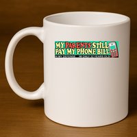 My Parents Still Pay My Phone Bill Bumper 11oz C Handle Ceramic Mug