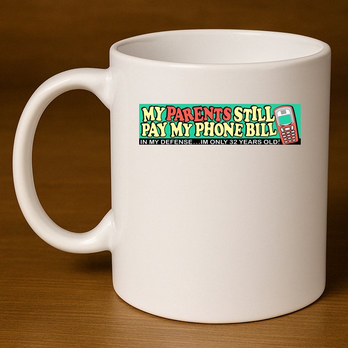 My Parents Still Pay My Phone Bill Bumper 11oz C Handle Ceramic Mug