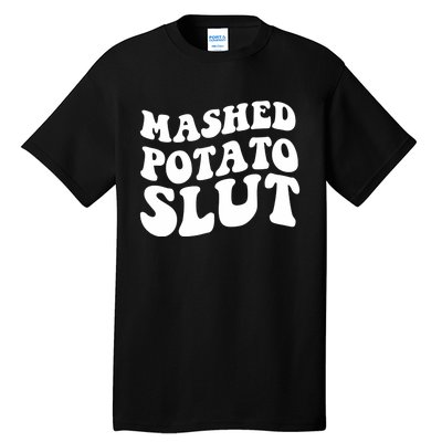 Mashed Potatoes Slut Matching Thanksgiving Friendsgiving Sweatshirt Tall T-Shirt