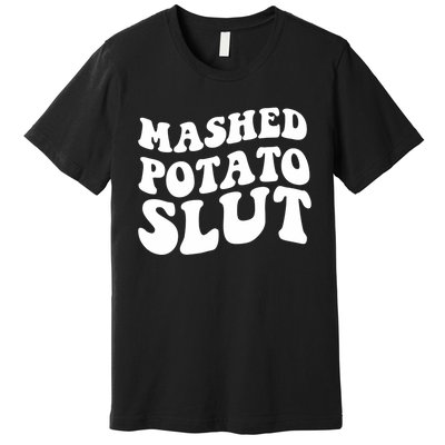 Mashed Potatoes Slut Matching Thanksgiving Friendsgiving Sweatshirt Premium T-Shirt