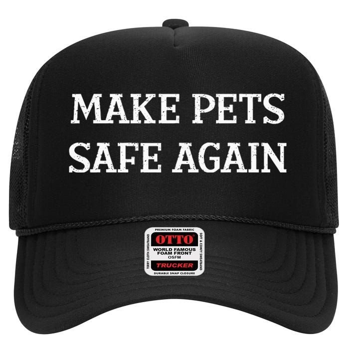 Make Pets Safe Again TheyRe Eating The Pets Dogs Cats High Crown Mesh Back Trucker Hat