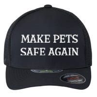 Make Pets Safe Again TheyRe Eating The Pets Dogs Cats Flexfit Unipanel Trucker Cap